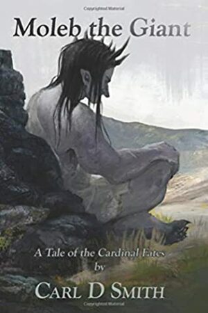 Moleb the Giant: a tale of the Cardinal Fates by Carl D. Smith