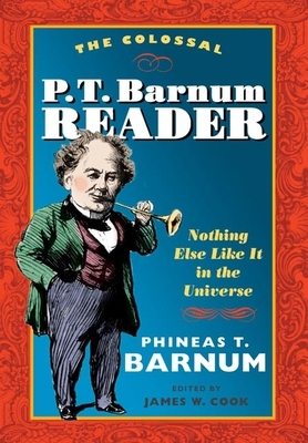 The Colossal P. T. Barnum Reader: Nothing Else Like It in the Universe by P. T. Barnum