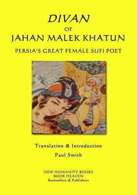Divan of Jahan Malek Khatun: Persia's Great Female Sufi Poet by Jahan Malek Khatun