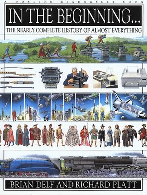 In The Beginning: The Nearly Complete History Of Almost Everything by Richard Platt