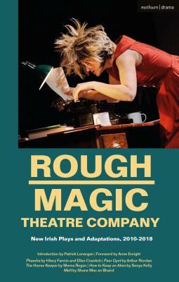 Rough Magic Theatre Company: New Irish Plays and Adaptations, 2010-2018 by Sonya Kelly, Hilary Fannin, Arthur Riordan