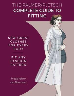 The Palmer Pletsch Complete Guide to Fitting: Sew Great Clothes for Every Body. Fit Any Fashion Pattern by Marta Alto, Pati Palmer
