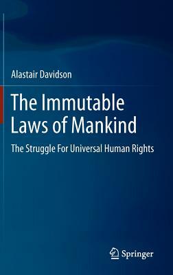 The Immutable Laws of Mankind: The Struggle for Universal Human Rights by Alastair Davidson