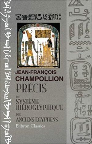 Précis Du Système Hiéroglyphique Des Anciens Égyptiens by Jean-François Champollion