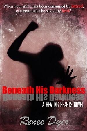 Beneath His Darkness by Renee Dyer