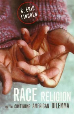 Race, Religion, and the Continuing American Dilemma by C. Eric Lincoln