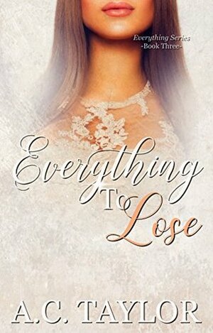 Everything To Lose (Everything Series-Book 3) by A.C. Taylor