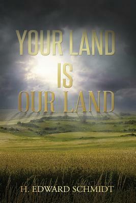 Your Land Is Our Land by H. Edward Schmidt