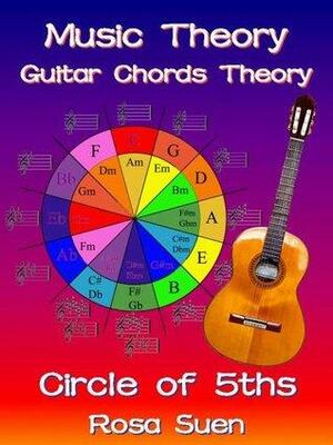 Music Theory - Guitar Chord Theory - Circle of Fifths Fully Explained and Applications to Guitar by Rosa Suen