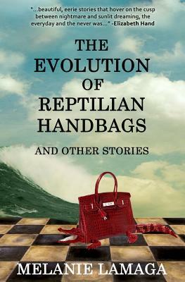 The Evolution of Reptilian Handbags and Other Stories by Melanie Lamaga
