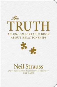 The Truth: An Uncomfortable Book about Relationships by Neil Strauss