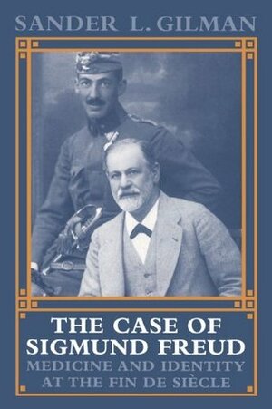 The Case of Sigmund Freud: Medicine and Identity at the Fin de Siècle by Sander L. Gilman