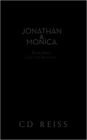 Jonathan & Monica: One Life With Him by C.D. Reiss