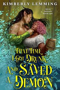 That Time I Got Drunk And Saved A Demon by Kimberly Lemming