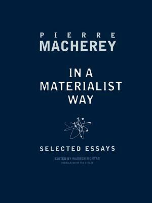 In a Materialist Way: Selected Essays by Pierre Macherey by Pierre Macherey