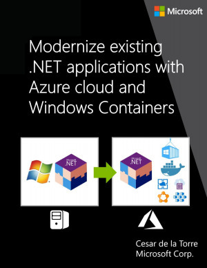 Modernize existing .NET apps with Azure Cloud and Windows Containers by César de la Torre