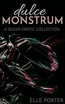 Dulce Monstrum: A Queer Erotic Collection by Elle Porter