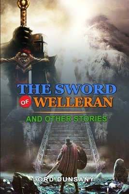 The Sword of Welleran and Other Stories by Lord Dunsany: Classic Edition Illustrations: Classic Edition Illustrations by Lord Dunsany