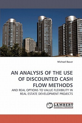 An Analysis of the Use of Discounted Cash Flow Methods by Michael Bauer