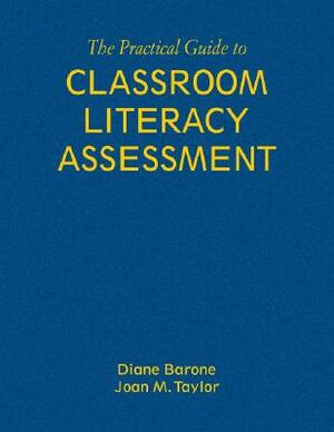 The Practical Guide to Classroom Literacy Assessment by Joan M. Taylor, Diane Barone