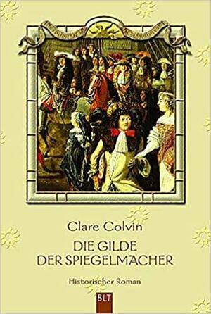 Die Gilde der Spiegelmacher by Clare Colvin
