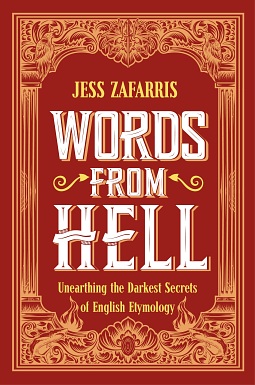 Words From Hell: Unearthing the Darkest Secrets of English Etymology by Jess Zafarris