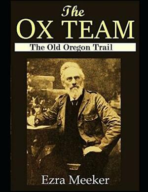 Ox Team Old Oregon Trail (Annotated) by Ezra Meeker, Howard R. Driggs