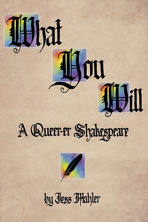 What You Will: A Queer-er Shakespeare by Jess Mahler
