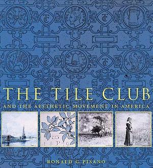 The Tile Club and the Aesthetic Movement in America by Ronald G. Pisano