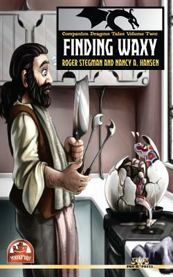 Companion Dragons Tales Volume Two: Finding Waxy by Nancy A. Hansen, Roger Stegman