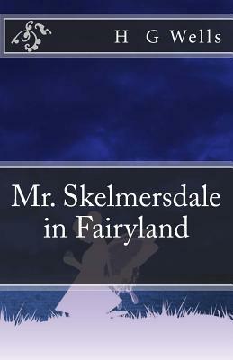 Mr. Skelmersdale in Fairyland by H.G. Wells