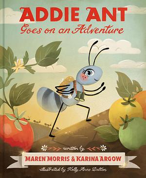 Addie Ant Goes on an Adventure by M. Morris, Kelly Anne Dalton, Karina Argow