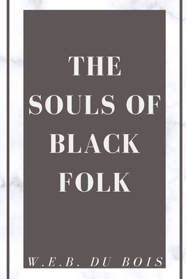 The Souls of Black Folk: A Literary Criticism Classic - African American Demographic Sudies - Discrimination and Racism by W.E.B. Du Bois