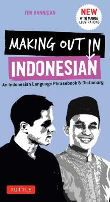 Making Out in Indonesian Phrasebook & Dictionary: An Indonesian Language Phrasebook & Dictionary (with Manga Illustrations) by Tim Hannigan