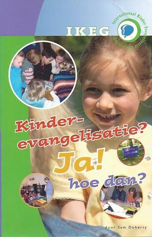 Kinderevangelisatie? Ja! hoe dan?: een eenvoudige handleiding voor beginnende en gevorderde kinderwerkers by Sam Doherty