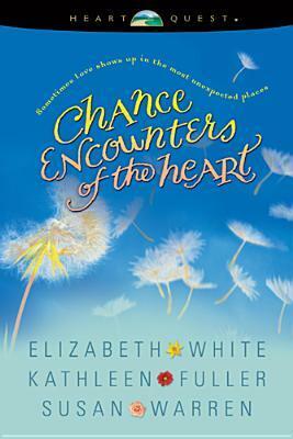 Chance Encounters of the Heart by Elizabeth White, Kathleen Fuller, Susan May Warren