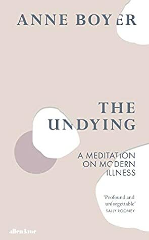 The Undying: Cancer as a Common Struggle by Anne Boyer