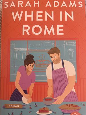 When in Rome: Die deutsche Ausgabe der Wohlfühlromance von der TikTok-Erfolgsautorin by Sarah Adams