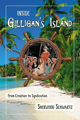 Inside Gilligan's Island: From Creation to Syndication by Sherwood Schwartz