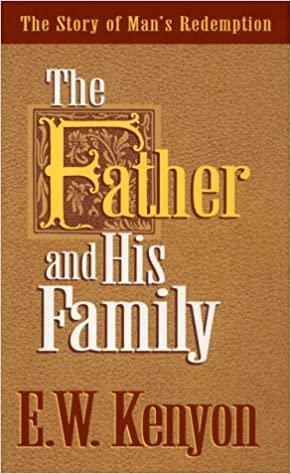 Father & His Family: by E.W. Kenyon