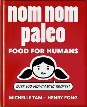 Nom Nom Paleo: Food for Humans by Michelle Tam, Henry Fong