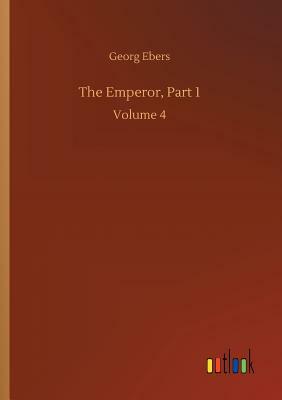 The Emperor, Part 1 by Georg Ebers