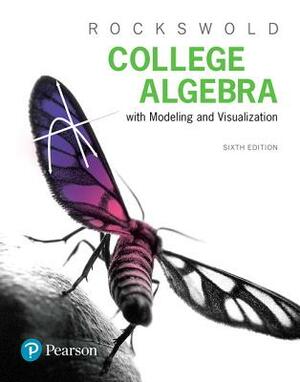 College Algebra with Modeling & Visualization, Loose-Leaf Edition Plus Mylab Math with Pearson Etext -- 18 Week Access Card Package [With Access Code] by Gary Rockswold