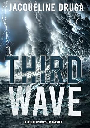 Third Wave: A Global Apocalyptic Disaster by Jacqueline Druga