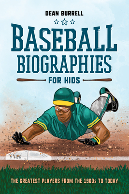 Baseball Biographies for Kids: The Greatest Players from the 1960s to Today by Dean Burrell