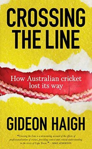 Crossing the Line: How Australian Cricket Lost Its Way by Gideon Haigh