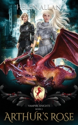 Arthur's Rose: Vampire Knights Book 2 by Helen Allan