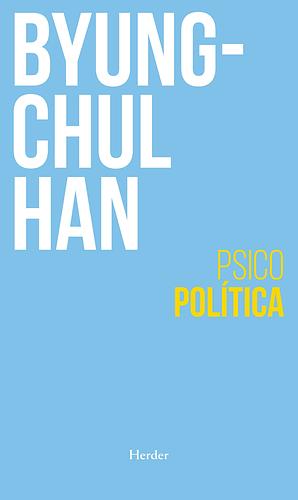 Psicopolítica: neoliberalismo y nuevas técnicas de poder by Byung-Chul Han