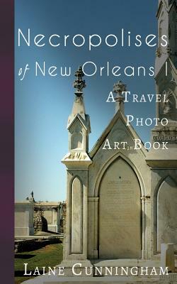 Necropolises of New Orleans I: Cemeteries as Cultural Markers by Laine Cunningham