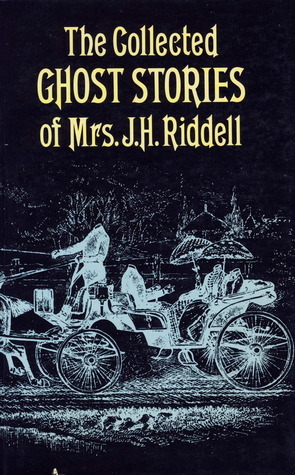 The Collected Ghost Stories of Mrs. J.H. Riddell by J.H. Riddell, Charlotte Riddell
